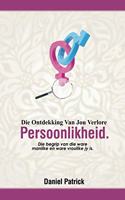 Die Ontdekking Van Jou Verlore Persoonlikheid: Die begrip van die ware manlike en ware vroulike jy is.
