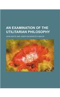 An Examination of the Utilitarian Philosophy