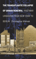 Transatlantic Collapse of Urban Renewal: Postwar Urbanism from New York to Berlin