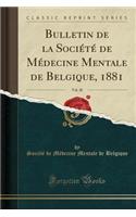 Bulletin de la Société de Médecine Mentale de Belgique, 1881, Vol. 20 (Classic Reprint): (French)