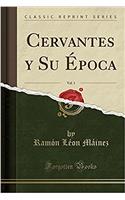 Cervantes Y Su Ã?poca, Vol. 1 (Classic Reprint)