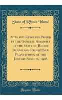 Acts and Resolves Passed by the General Assembly of the State of Rhode Island and Providence Plantations, at the January Session, 1908 (Classic Reprint)
