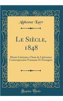 Le Siï¿½cle, 1848: Musï¿½e Littï¿½raire, Choix de Littï¿½rature Contemporaine Franï¿½aise Et ï¿½trangï¿½re (Classic Reprint)