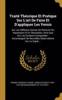 Traité Théorique Et Pratique Sur L'art De Faire Et D'appliquer Les Vernis