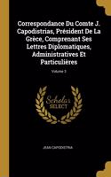 Correspondance Du Comte J. Capodistrias, Président De La Grèce, Comprenant Ses Lettres Diplomatiques, Administratives Et Particulières; Volume 3