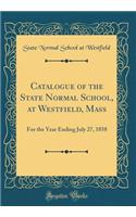 Catalogue of the State Normal School, at Westfield, Mass: For the Year Ending July 27, 1858 (Classic Reprint)
