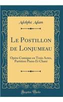 Le Postillon de Lonjumeau: Opéra Comique En Trois Actes, Partition Piano Et Chant (Classic Reprint)
