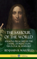 The Saviour of the World: Sermons preached in the Chapel of Princeton Theological Seminary (Hardcover): Sermons preached in the Chapel of Princeton Theological Seminary (Hardcover)