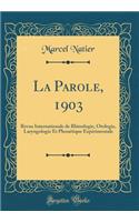 La Parole, 1903: Revue Internationale de Rhinologie, Otologie, Laryngologie Et Phonï¿½tique Expï¿½rimentale (Classic Reprint)