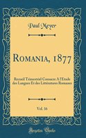Romania, 1877, Vol. 16: Recueil Trimestriel Consacre A l'Étude des Langues Et des Littératures Romanes (Classic Reprint)