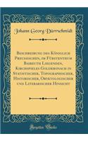 Beschreibung Des Königlich Preussischen, Im Fürstenthum Baireuth Liegenden, Kirchspieles Goldkronach in Statistischer, Topographischer, Historischer, Oryktologischer Und Literarischer Hinsicht (Classic Reprint)