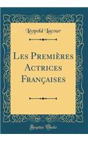 Les Premières Actrices Françaises (Classic Reprint)