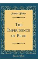 The Imprudence of Prue (Classic Reprint)