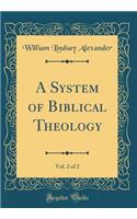 A System of Biblical Theology, Vol. 2 of 2 (Classic Reprint)