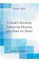 A Year's Journey Through France, and Part of Spain, Vol. 1 (Classic Reprint)