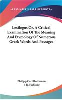 Lexilogus Or, A Critical Examination Of The Meaning And Etymology Of Numerous Greek Words And Passages