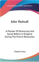 John Thelwall: A Pioneer Of Democracy And Social Reform In England During The French Revolution