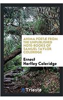 Anima Poetae from the Unpublished Note-Books of Samuel Taylor Coleridge