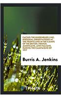Facing the Hindenburg Line; Personal Observations at the Fronts and in the Camps of the British, French, Americans, and Italians, During the Campaigns of 1917