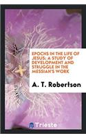 Epochs in the Life of Jesus; A Study of Development and Struggle in the Messiah's Work