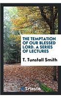 The Temptation of Our Blessed Lord. a Series of Lectures