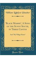 'Black Mammy', a Song of the Sunny South, in Three Cantos: And My Village Home (Classic Reprint): And My Village Home (Classic Reprint)