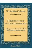 Narratiunculae Anglice Conscriptae: De Pergamenis Exscribebas Notis Illustrabat Eruditis Copiam (Classic Reprint)