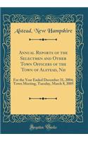 Annual Reports of the Selectmen and Other Town Officers of the Town of Alstead, Nh: For the Year Ended December 31, 2004; Town Meeting, Tuesday, March 8, 2005 (Classic Reprint)