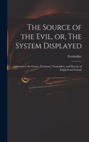 Source of the Evil, or, The System Displayed