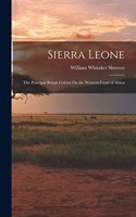 Sierra Leone: The Principal British Colony On the Western Coast of Africa