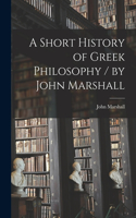 Short History of Greek Philosophy / by John Marshall