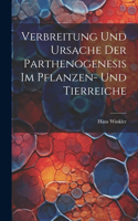 Verbreitung und Ursache der Parthenogenesis im Pflanzen- und Tierreiche