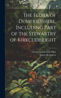 Flora of Dumfriesshire, Including Part of the Stewartry of Kirkcudbright