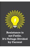 Resistance is not Futile. It's Voltage Divided by Current: Funny electricians gift for men, black, yellow and gray notebook cover with 120 blank, lined pages.