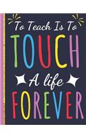 To Teach Is To Touch a Life Forever