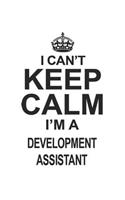 I Can't Keep Calm I'm A Development Assistant: Notebook: Awesome Development Assistant Notebook, Journal Gift, Diary, Doodle Gift or Notebook 6 x 9 Compact Size- 109 Blank Lined Pages