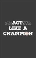 PrACTice or Act Like a Champion