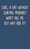 Sure, A Day Without Quilting Probably Won't Kill Me. But Why Risk It?