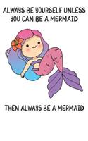 Always Be Yourself Unless You Can Be A Mermaids Then Always Be A Mermaids: Cute Mermaids Lovers Journal / Notebook / Diary / Birthday Gift (6x9 - 110 Blank Lined Pages)