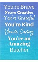 You're Brave You're Creative You're Grateful You're Kind You're Caring You're An Amazing Butcher