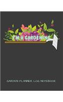 I'm Gardening Garden Planner Log Notebook: Perfect Garden Journal For All Your Gardening Activities & Projects. 8 x 10 120 pages