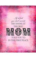 If At First You Don't Succeed, Try Doing It The Way MOM Told You To In The First Place