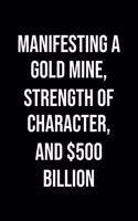 Manifesting A Gold Mine Strength Of Character And 500 Billion: A soft cover blank lined journal to jot down ideas, memories, goals, and anything else that comes to mind.
