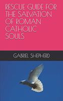 Rescue Guide for the Salvation of Roman Catholic Souls