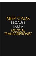 Keep Calm Because I Am A Medical Transcriptionist