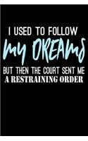 I Used To Follow My Dreams But Then The Court Sent Me A Restraining Order