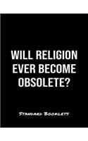 Will Religion Ever Become Obsolete?