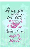 If We Are What We Eat... Well, I Am Awfully Sweet.