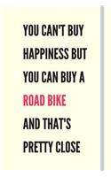 You Can't Buy Happiness But You Can Buy A Road Bike And That's Pretty Close: Road Cycling Road Racing - Journal or Notebook Gift - Fathers Day Gift Idea - 120 Blank Lined Pages To Write in.