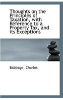 Thoughts on the Principles of Taxation, with Reference to a Property Tax, and Its Exceptions